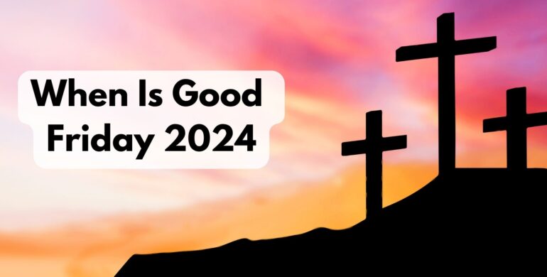 When Is Good Friday 2024? Important Date Revealed